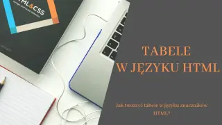 Jak zrobić tabele w HTML? Na zdjęciu widać książkę o HTML&CSS, laptop i notatnik.