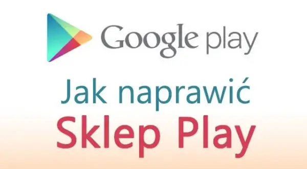 Jak otworzyć aplikację sklep Play i rozwiązać problemy z dostępem
